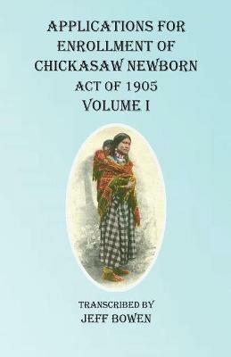 Applications For Enrollment of Chickasaw Newborn Act of 1905 Volume I - cover