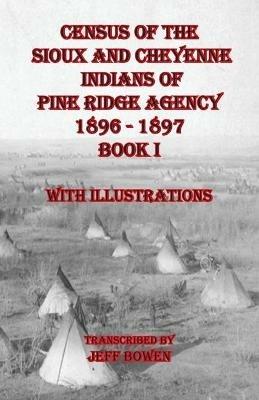 Census of the Sioux and Cheyenne Indians of Pine Ridge Agency 1896 - 1897 Book I: With Illustrations - cover