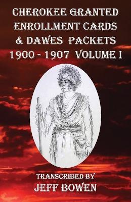 Cherokee Granted Enrollment Cards & Dawes Packets 1900 - 1907: Volume I - cover