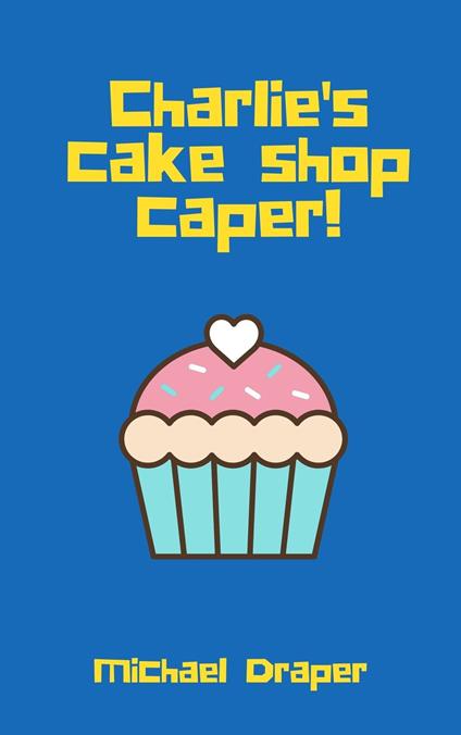 Charlie's cake shop caper! - Michael Draper - ebook