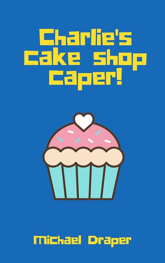 Charlie's cake shop caper! - Michael Draper - ebook
