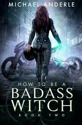 How To Be A Badass Witch: Book Two - Michael Anderle - cover