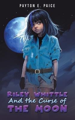 Riley Whittle and the Curse of the Moon - Payton E Paice - cover