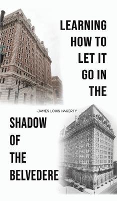 Learning How to Let It Go in the Shadow of the Belvedere - James Louis Hagerty - cover