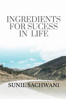 Ingredients for Success in Life - Sunil Sachwani - cover