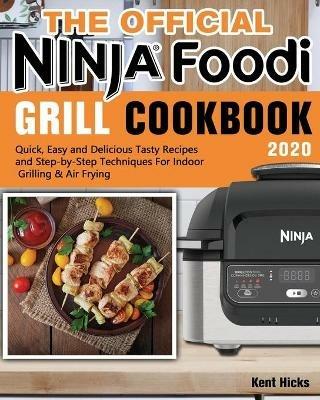 The Official Ninja Foodi Grill Cookbook 2020: Quick, Easy and Delicious Tasty Recipes and Step-by-Step Techniques For Indoor Grilling & Air Frying - Kent Hicks - cover