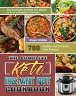 The Complete Keto Instant Pot Cookbook: 700 Healthy and Scientific Keto Recipes for Everyone Around the World to Live a Healthy Lifestyle
