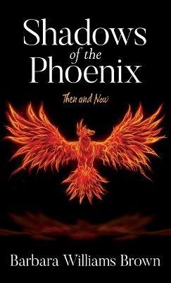 Shadows of the Phoenix: Then and Now - Barbara Williams Brown - cover