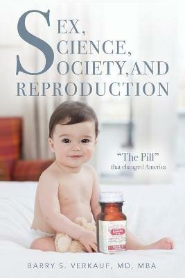 Sex, Science, Society, and Reproduction: The Pill that changed America - Barry Verkauf - cover