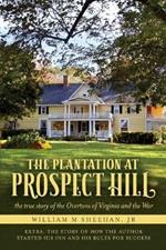 The Plantation at Prospect Hill: The True Story of the Overtons of Virginia and the War 1861 - 1865