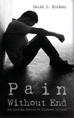 Pain Without End: The Lifelong Effects of Childhood Bullying - David I Steiner - cover