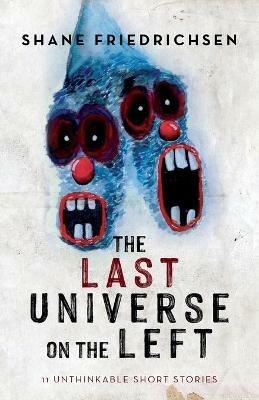 The Last Universe on the Left: 11 Unthinkable Short Stories - Shane Friedrichsen - cover