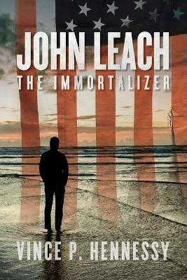John Leach: The Immortalizer - Vince P Hennessy - cover