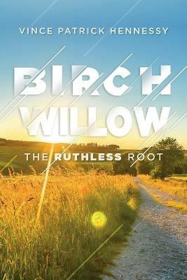 Birch Willow: The Ruthless Root - Vince P Hennessy - cover