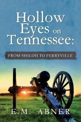 Hollow Eyes on Tennessee: From Shiloh to Perryville - E M Abner - cover