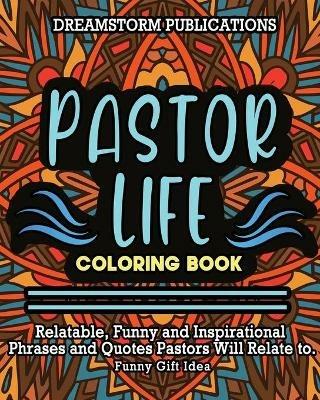Pastor Life Coloring Book: Relatable, Funny and Inspirational Phrases and Quotes Pastors Will Relate to. Funny Gift Idea. - Dreamstorm Publications - cover