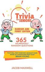 Trivia for Seniors: Random and Funny Edition. 365 Hilariously Random Questions That Will Test Your Wit, Develop Your Sense of Humor and Keep Your Brain Young