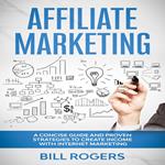 Affiliate Marketing: A Concise Guide and Proven Strategies to Create Income with Internet Marketing