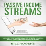 Passive Income Streams: Proven ways and Ideas to Create Income from the Comfort of Your Home