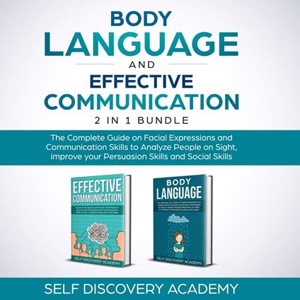 Body Language and Effective Communication 2 in 1 Bundle: The Complete Guide on Facial Expressions and Communication Skills to Analyze People on Sight, improve your Persuasion Skills and and Social Skills