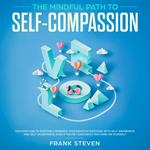 The Mindful Path to self compassion, Discover how to positively embrace your negative emotions with self awareness and self acceptance even if you are constantly hard on your self