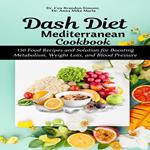 Dash Diet Mediterranean Cookbook: 150 Food Recipes and Solution for Boosting Metabolism, Weight Loss, and Blood Pressure