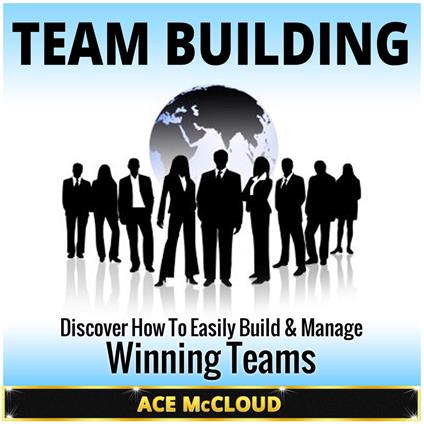 Team Building: Discover How To Easily Build & Manage Winning Teams