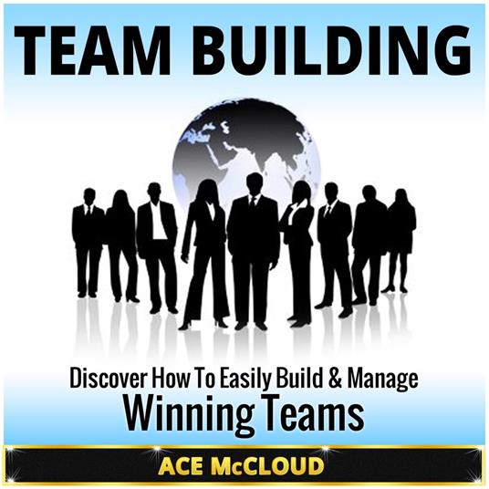 Team Building: Discover How To Easily Build & Manage Winning Teams