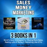 Sales: Money: Marketing: 3 Books in 1: World's Best Strategies For Closing More Sales, Making Lots of Money & Marketing Like A Pro