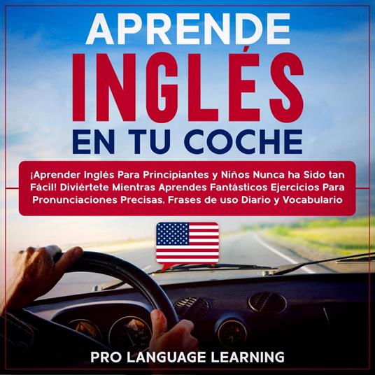 Aprende Inglés en tu Coche: ¡Aprender Inglés Para Principiantes y Niños Nunca ha Sido tan Fácil! Diviértete Mientras Aprendes Fantásticos Ejercicios Para Pronunciaciones Precisas, Frases de uso Diario y Vocabulario.