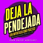 Deja la Pendejada con Importaculismo Práctico