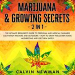 Marijuana & Growing Secrets - 2 in 1: The Ultimate Beginner’s Guide to Personal and Medical Cannabis Cultivation Indoors and Outdoors + How to Grow Psilocybin Magic Mushrooms and Use Them Safely