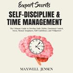 Expert Secrets – Self-Discipline & Time Management: The Ultimate Guide to Develop Daily Habits, Emotional Control, Focus, Mental Toughness, Self-Confidence, and Willpower