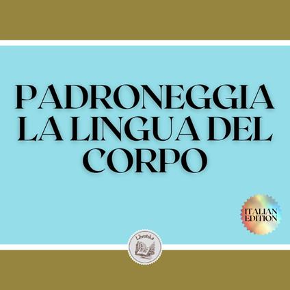 PADRONEGGIA LA LINGUA DEL CORPO
