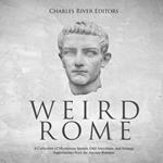 Weird Rome: A Collection of Mysterious Stories, Odd Anecdotes, and Strange Superstitions from the Ancient Romans