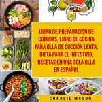 Libro de Preparación de Comidas & Libro De Cocina Para Olla de Cocción Lenta & Dieta para el intestino & Recetas en Una Sola Olla En Español