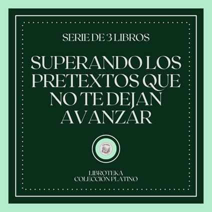 Superando los Pretextos que no te dejan Avanzar (Serie de 3 Libros)