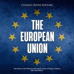 European Union, The: The History of the Political and Economic Union of Europe’s Nations after World War II