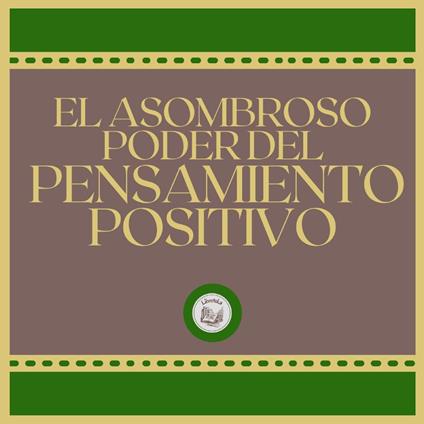 El Asombroso Poder del Pensamiento Positivo