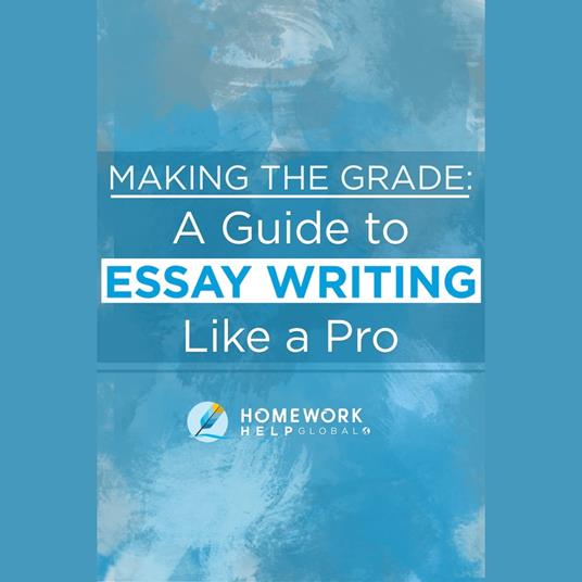 Making The Grade: A Guide to Essay Writing Like a Pro