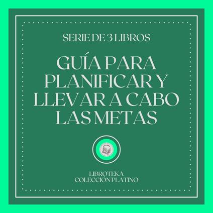 Guía Para Planificar y Llevar a Cabo las Metas (Serie de 3 Libros)