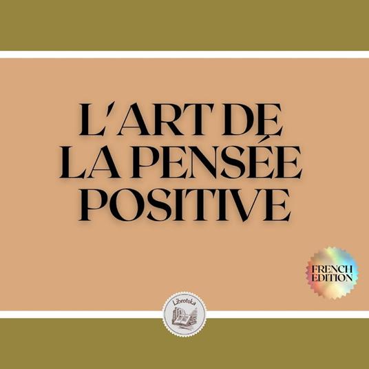 L'ART DE LA PENSÉE POSITIVE