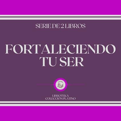 Fortaleciendo tu Ser (Serie de 2 Libros)