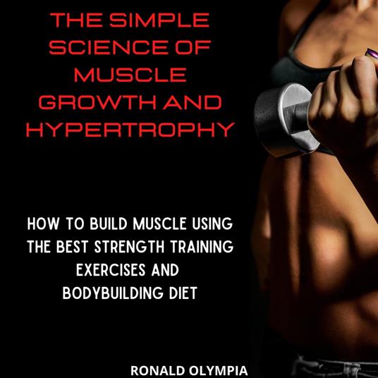 Simple Science of Muscle Growth and Hypertrophy, The