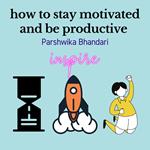 how to stay motivated and be productive