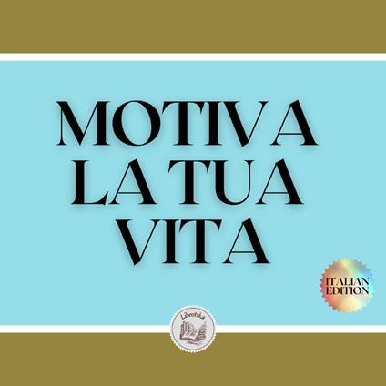MOTIVA LA TUA VITA
