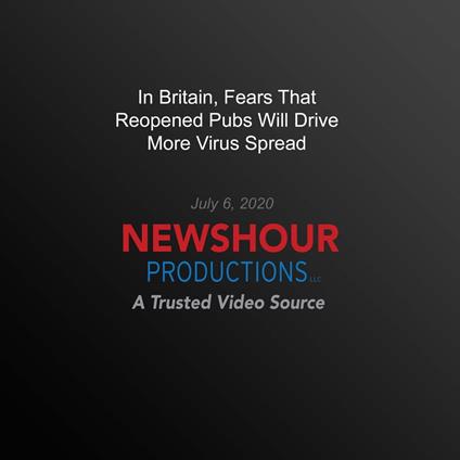 In Britain, Fears That Reopened Pubs Will Drive More Virus Spread