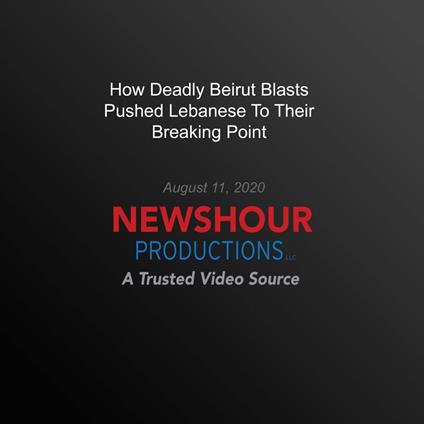 How Deadly Beirut Blasts Pushed Lebanese To Their Breaking Point