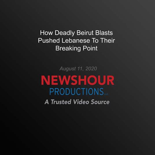 How Deadly Beirut Blasts Pushed Lebanese To Their Breaking Point