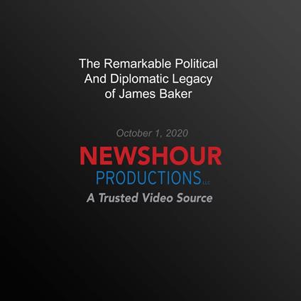 Remarkable Political And Diplomatic Legacy Of James Baker, The